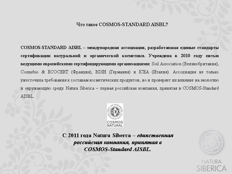 COSMOS-STANDARD AISBL – международная ассоциация, разработавшая единые стандарты сертификации натуральной и органической косметики. Учреждена
